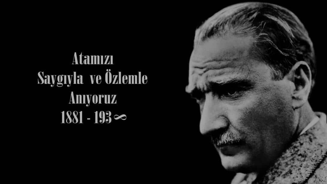 Ulu Önder Mustafa Kemal Atatürk'ü Rahmet ve Minnetle Anıyoruz